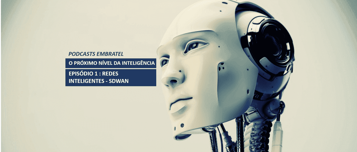Podcasts Embratel - O próximo nível da inteligência - Episódio 1 - Redes Inteligentes - SDWAN